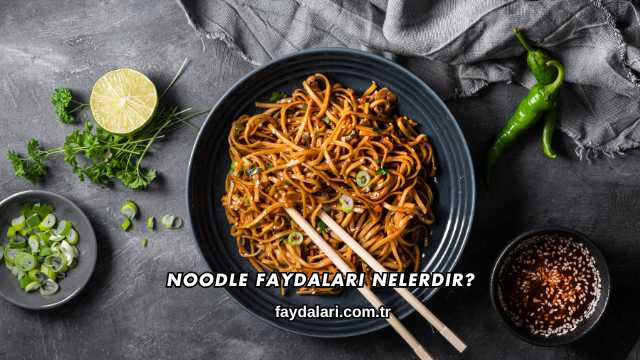 Noodle Faydaları Nelerdir?