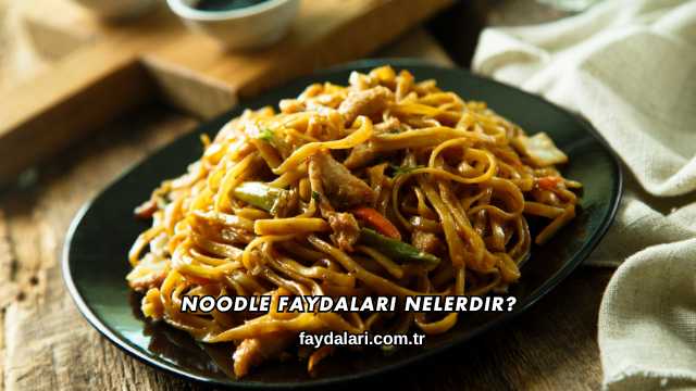 Noodle Faydaları Nelerdir?