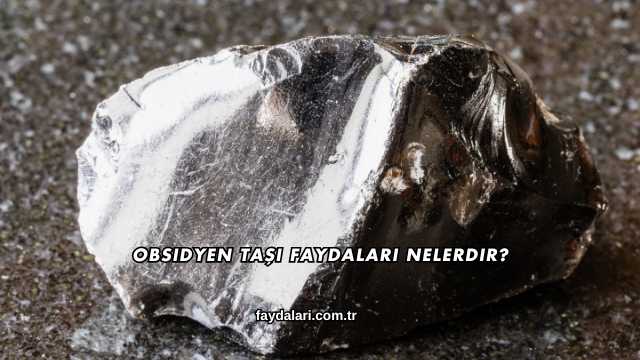 Obsidyen Taşı Faydaları Nelerdir?