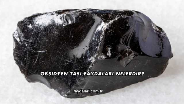 Obsidyen Taşı Faydaları Nelerdir?