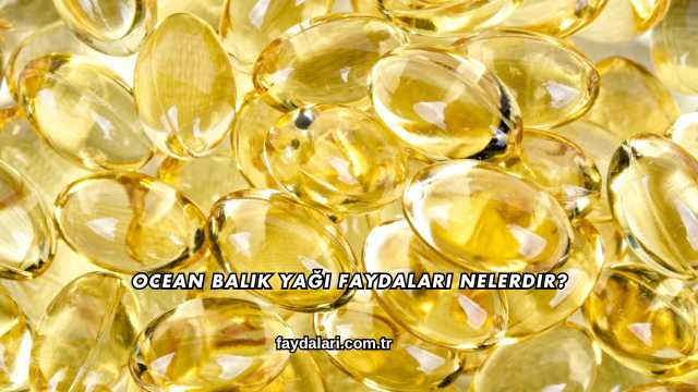 Ocean Balık Yağı Faydaları Nelerdir?