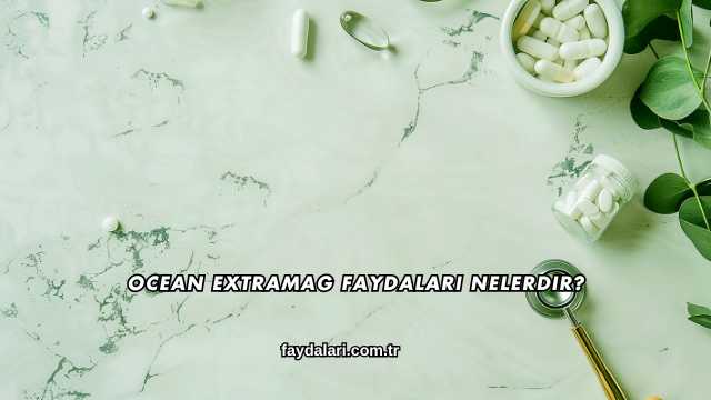 Ocean Extramag Faydaları Nelerdir?