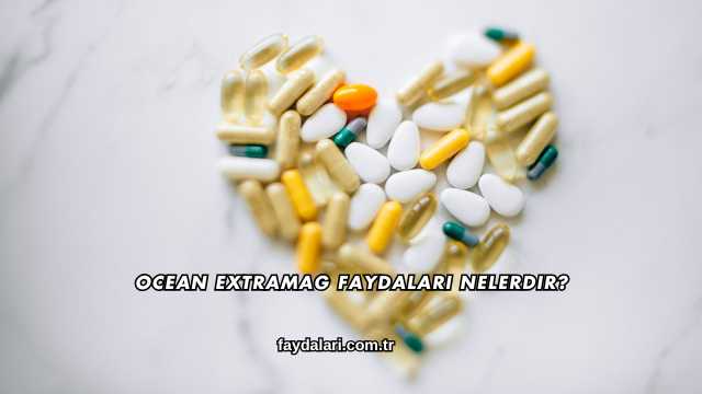 Ocean Extramag Faydaları Nelerdir?