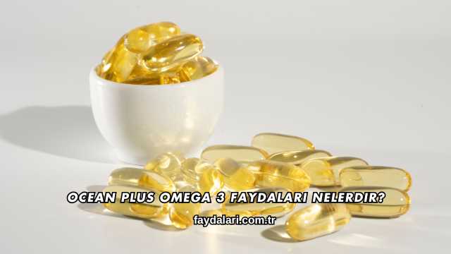 Ocean Plus Omega 3 Faydaları Nelerdir?