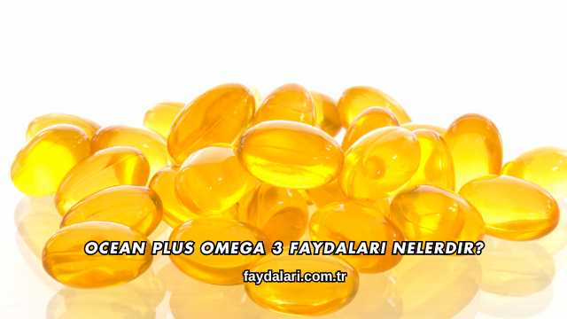Ocean Plus Omega 3 Faydaları Nelerdir?