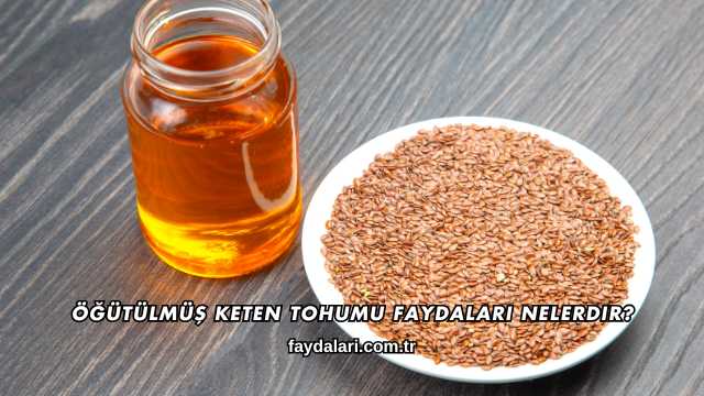 Öğütülmüş Keten Tohumu Faydaları Nelerdir?