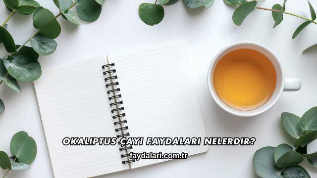 Okaliptus Çayı Faydaları Nelerdir?