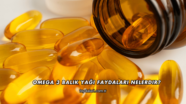 Omega 3 Balık Yağı Faydaları Nelerdir?
