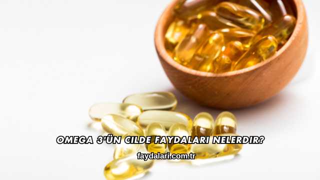 Omega 3'ün Cilde Faydaları Nelerdir?