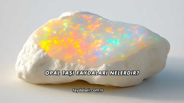 Opal Taşı Faydaları Nelerdir?