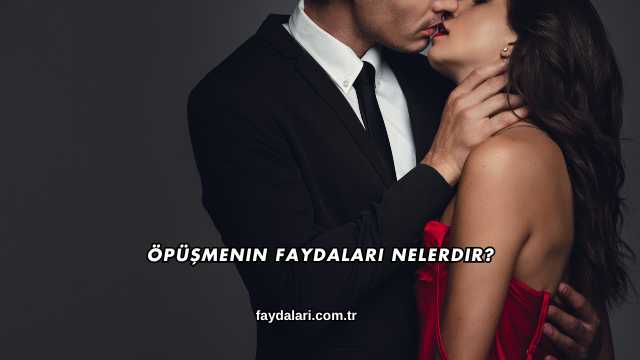Öpüşmenin Faydaları Nelerdir?