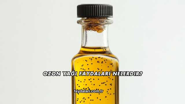 Ozon Yağı Faydaları Nelerdir?