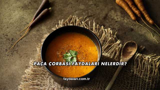 Paça Çorbası Faydaları Nelerdir?
