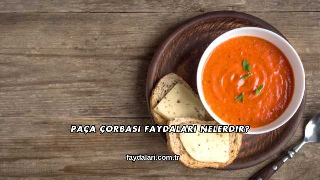 Paça Çorbası Faydaları Nelerdir?