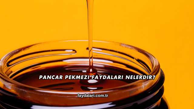Pancar Pekmezi Faydaları Nelerdir?