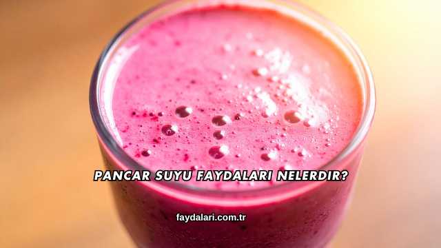 Pancar Suyu Faydaları Nelerdir?