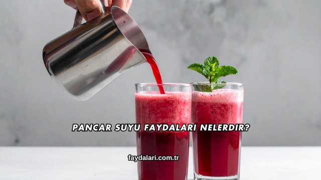 Pancar Suyu Faydaları Nelerdir?