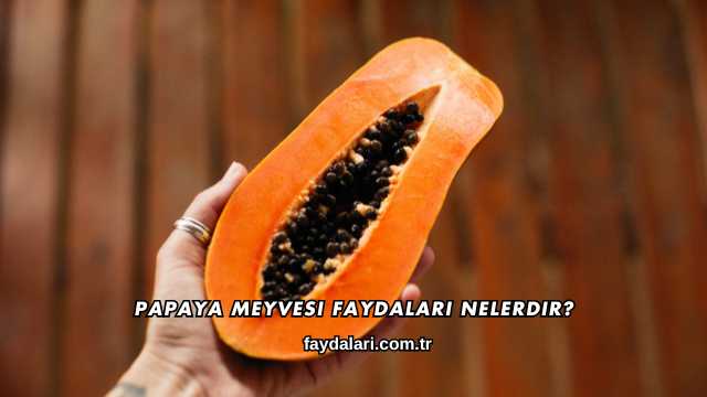 Papaya Meyvesi Faydaları Nelerdir?