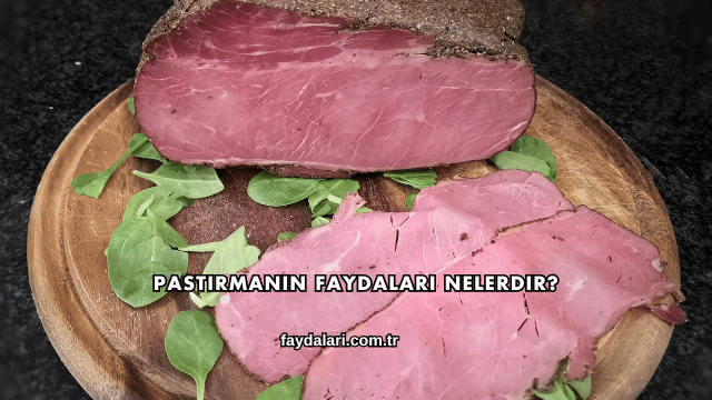 Pastırmanın Faydaları Nelerdir?