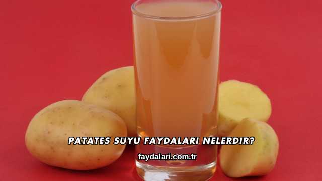 Patates Suyu Faydaları Nelerdir?