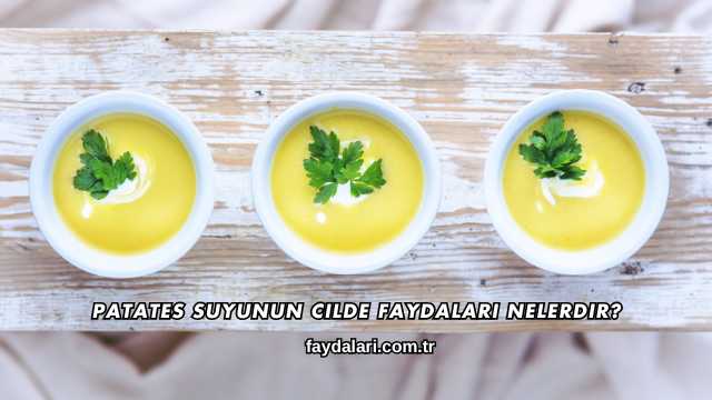 Patates Suyunun Cilde Faydaları Nelerdir?