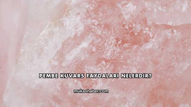 Pembe Kuvars Faydaları Nelerdir?