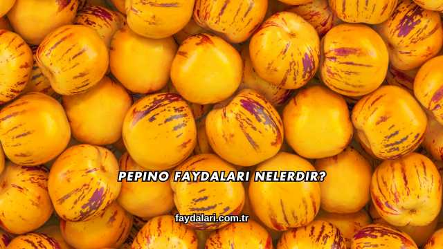 Pepino Faydaları Nelerdir?