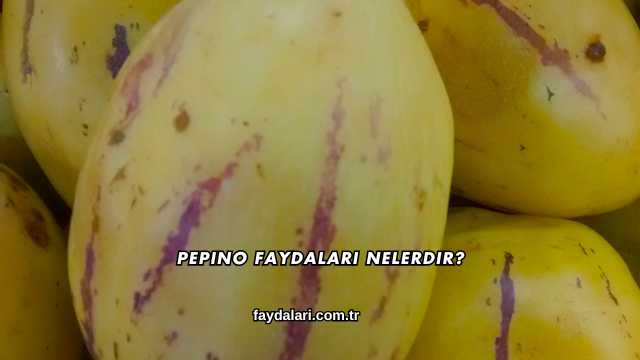 Pepino Faydaları Nelerdir?