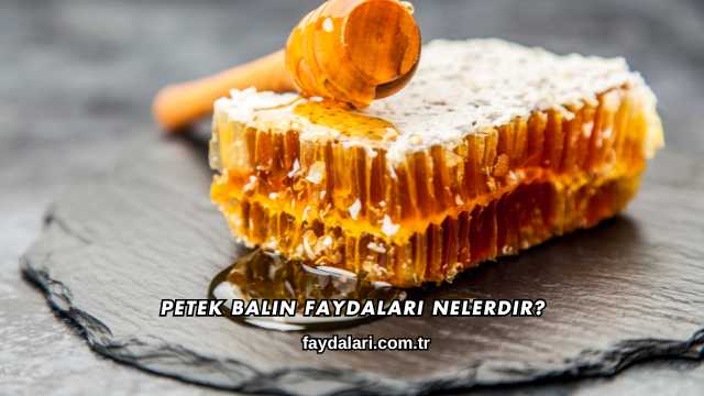 Petek Balın Faydaları Nelerdir?