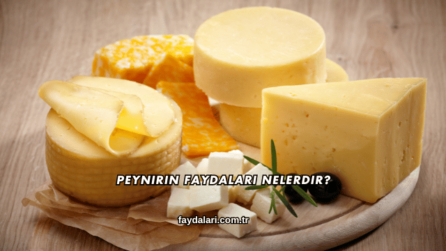 Peynirin Faydaları Nelerdir?
