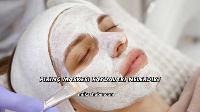 Pirinç Maskesi Faydaları Nelerdir?