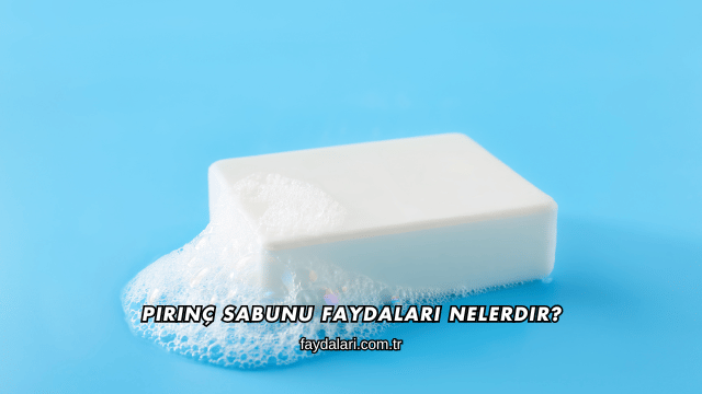 Pirinç Sabunu Faydaları Nelerdir?