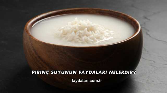 Pirinç Suyunun Faydaları Nelerdir?