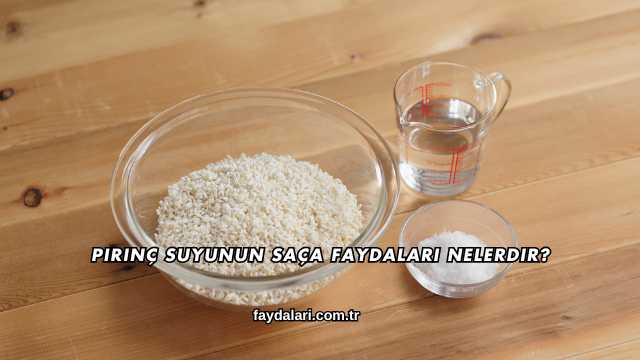 Pirinç Suyunun Saça Faydaları Nelerdir?