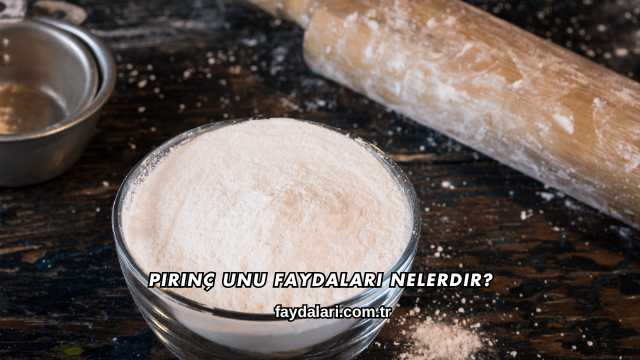 Pirinç Unu Faydaları Nelerdir?