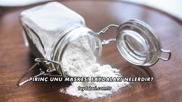 Pirinç Unu Maskesi Faydaları Nelerdir?