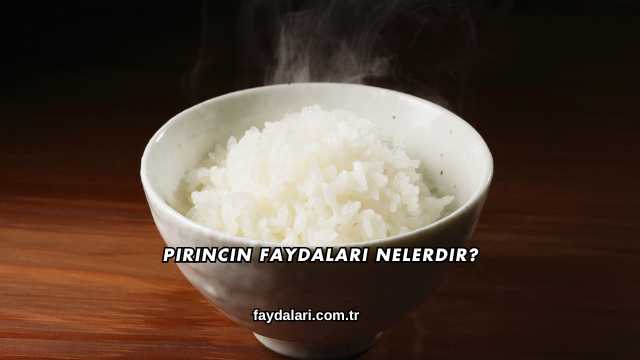 Pirincin Faydaları Nelerdir?