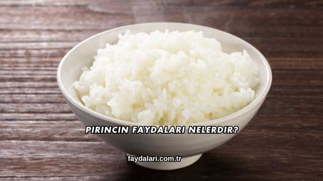 Pirincin Faydaları Nelerdir?