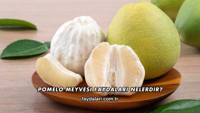 Pomelo Meyvesi Faydaları Nelerdir?