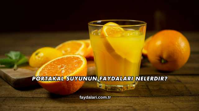Portakal Suyunun Faydaları Nelerdir?
