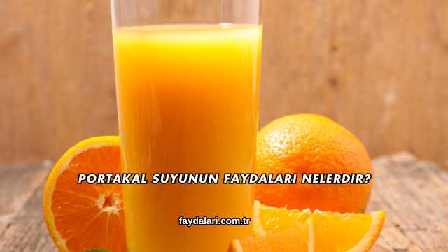 Portakal Suyunun Faydaları Nelerdir?