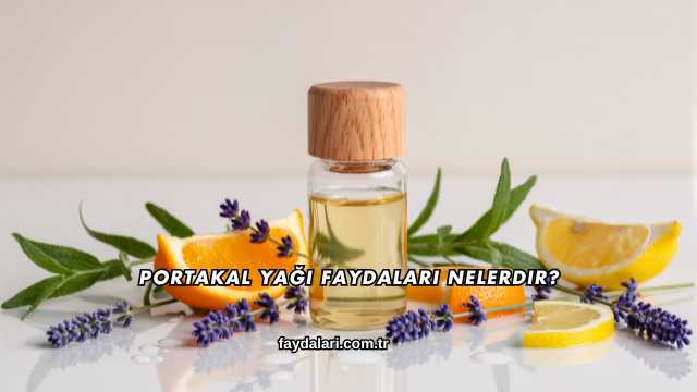Portakal Yağı Faydaları Nelerdir?