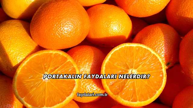 Portakalın Faydaları Nelerdir?