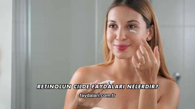 Retinolun Cilde Faydaları Nelerdir?