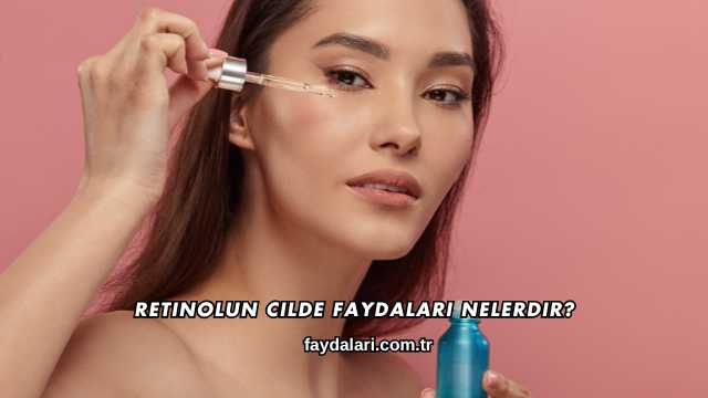 Retinolun Cilde Faydaları Nelerdir?