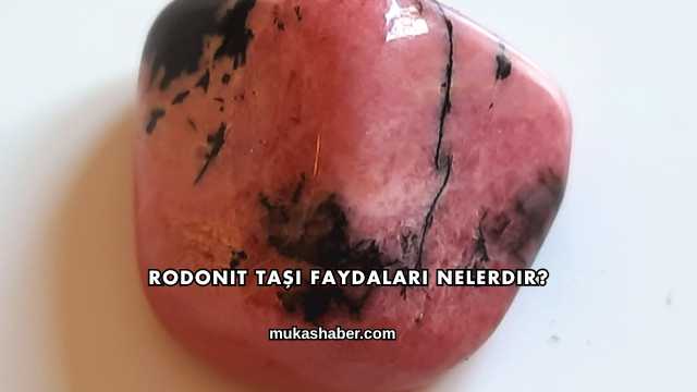 Rodonit Taşı Faydaları Nelerdir?