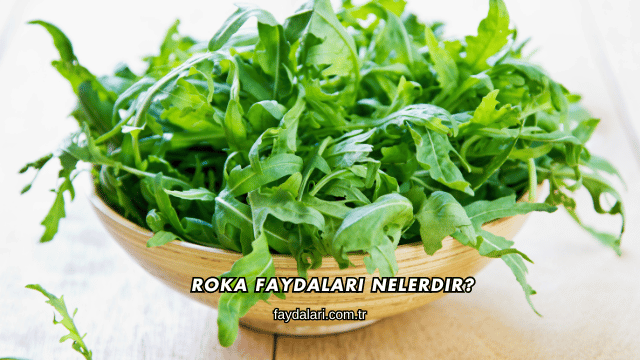 Roka Faydaları Nelerdir?