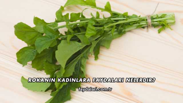 Rokanın Kadınlara Faydaları Nelerdir?