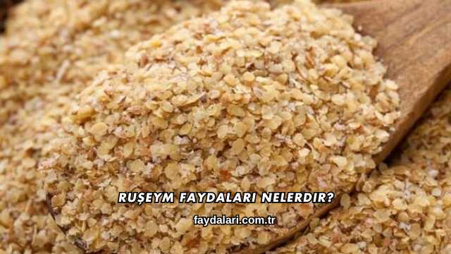 Ruşeym Faydaları Nelerdir?