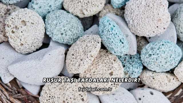 Ruşur Taşı Faydaları Nelerdir?